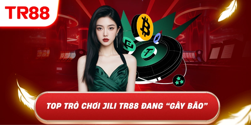 Top trò chơi jili tr88 đang gây bão