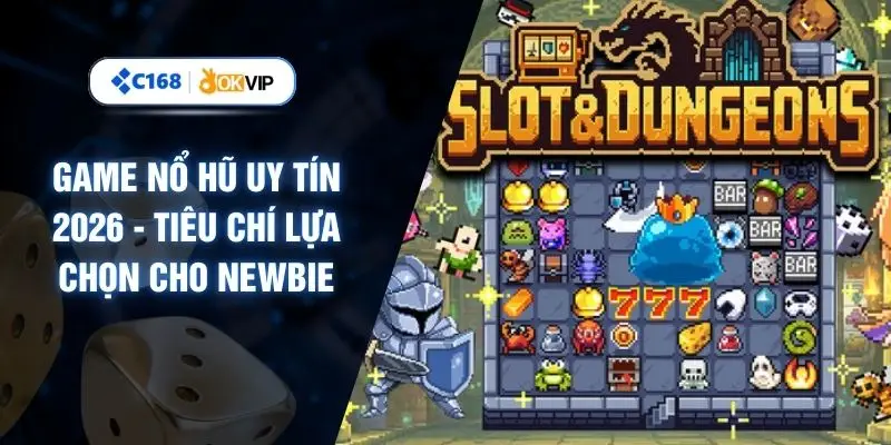 Game Nổ Hũ Uy Tín 2026 - Tiêu Chí Lựa Chọn Cho Newbie