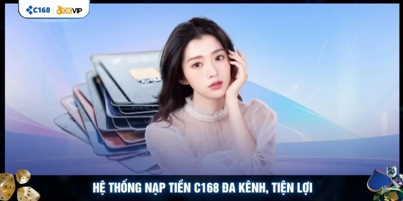 Hệ thống nạp tiền C168 đa kênh, tiện lợi